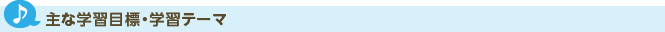 主な学習目標・学習テーマ